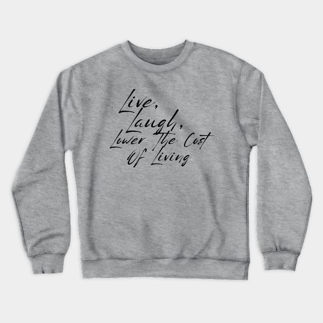 Live, Laugh, Lower The Cost Of Living Shirt, Sarcastic Budget Tee For These Days Of Record Breaking Corporate Profits Crewneck Sweatshirt by TeeGeek Boutique